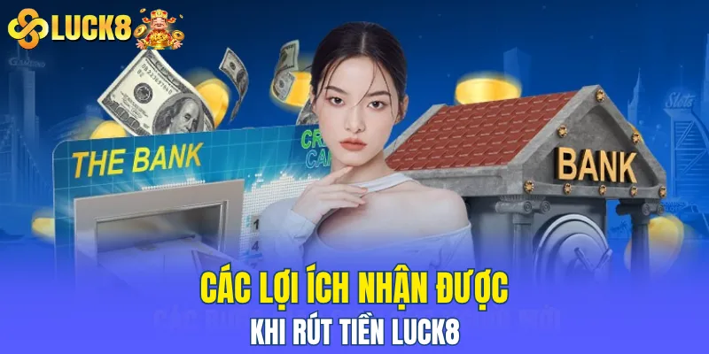 Các lợi ích nhận được khi rút tiền LUCK8