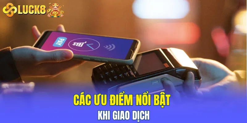 Các ưu điểm nổi bật khi giao dịch