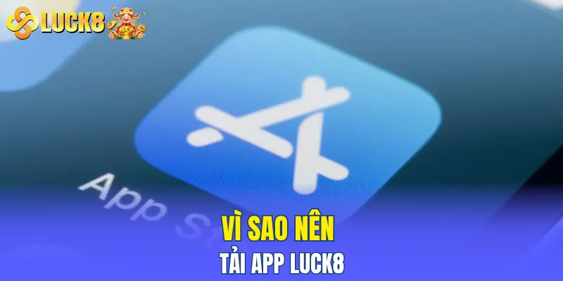 Vì sao nên tải app LUCK8