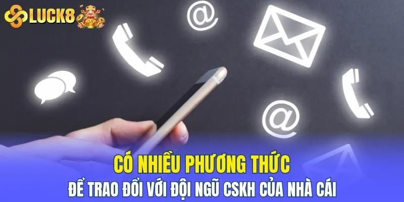 Có nhiều phương thức để trao đổi với đội ngũ CSKH của nhà cái