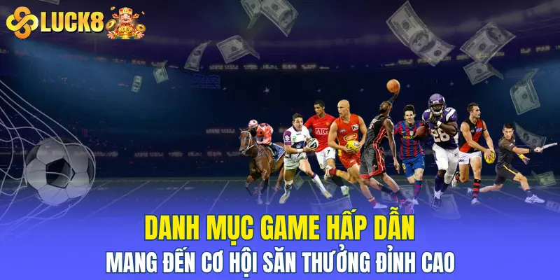 Danh mục game hấp dẫn mang đến cơ hội săn thưởng đỉnh cao