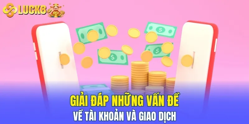 Giải đáp những vấn đề về tài khoản và giao dịch