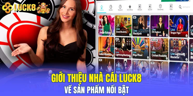 Giới thiệu nhà cái LUCK8 về sản phẩm nổi bật