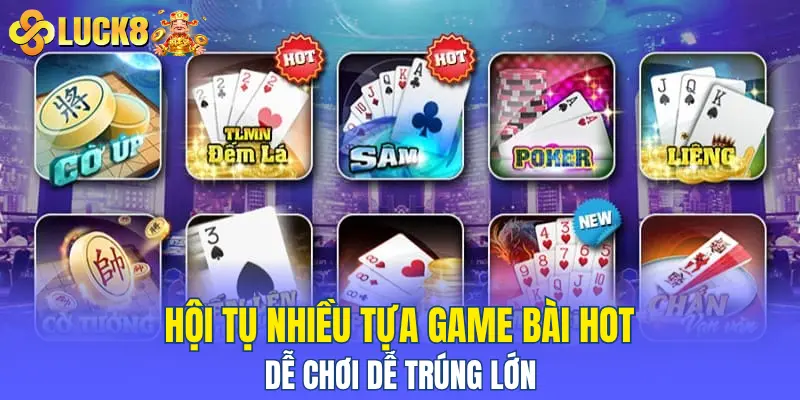 Hội tụ nhiều tựa game bài hot, dễ chơi dễ trúng lớn