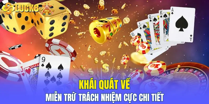 Khái quát về miễn trừ trách nhiệm LUCK8 cực chi tiết
