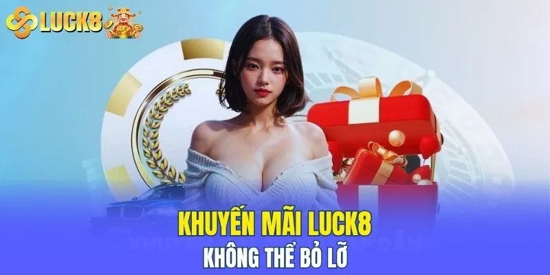 Khuyến mãi LUCK8 không thể bỏ lỡ