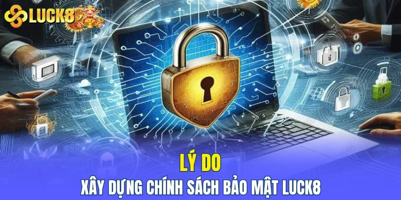 Lý do xây dựng chính sách bảo mật LUCK8