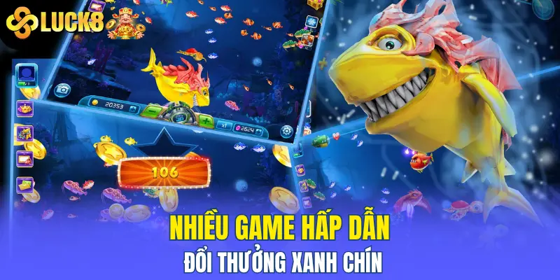Nhiều game hấp dẫn, đổi thưởng xanh chín