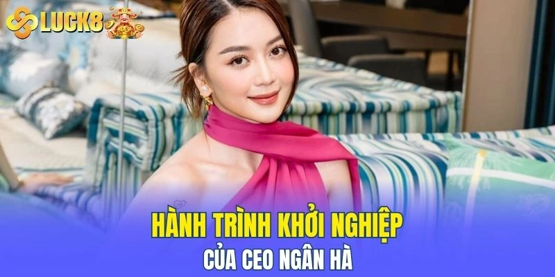 Tìm hiểu về hành trình khởi nghiệp của Ngân Hà