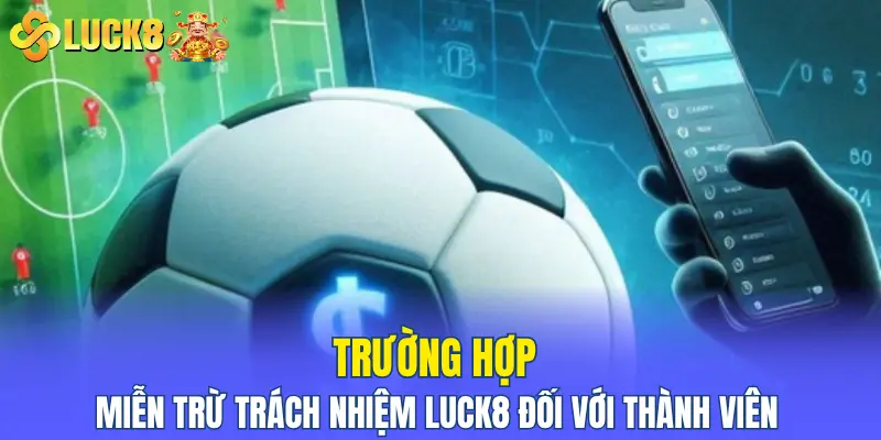 Trường hợp miễn trừ trách nhiệm LUCK8 đối với thành viên